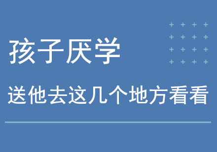 孩子(zi)厭學(xué)不妨送他(tā)去這幾箇(ge)地方(fang)看看