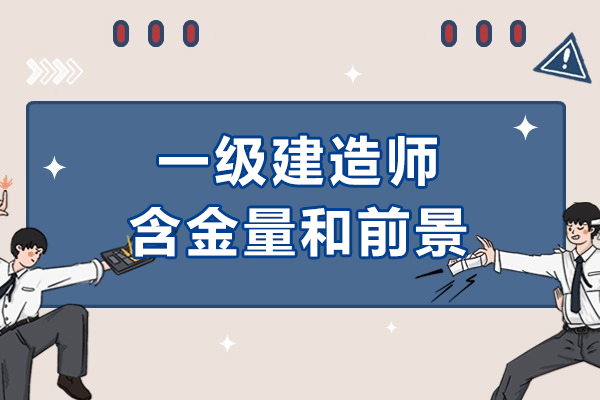 一(yi)級建(jian)造(zao)師含金量高(gao)嗎-前(qian)景怎麽樣