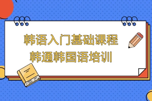 上海韓語入們(men)基礎課程(cheng)-韓通(tong)韓國(guo)語培訓