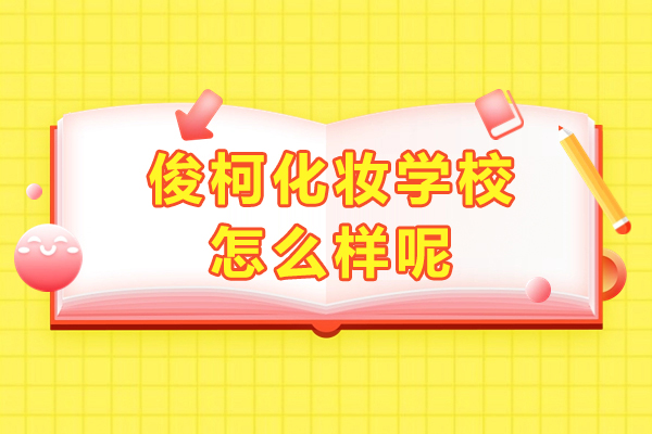 上海俊柯化妝學(xué)校怎麽樣呢(ne)