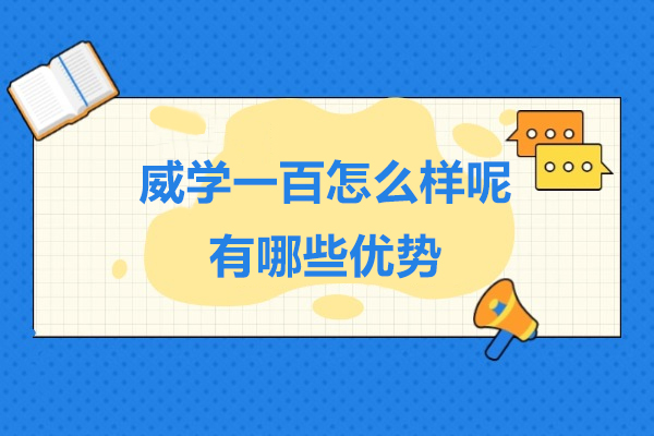 上海威學(xué)一(yi)百(bai)怎麽樣呢(ne)-有(yǒu)哪些優(you)勢(shi)